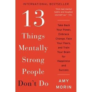 13 Things Mentally Strong People Don't Do: Take Back Your Power, Embrace Change,
